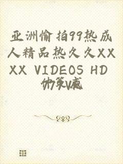 亚洲愉拍99热成人精品热久久XXXX VIDEOS HD 777VR